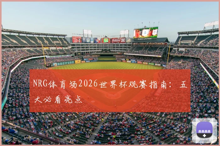 NRG体育场2026世界杯观赛指南：五大必看亮点
